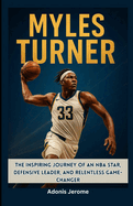 Myles Turner: The Inspiring Journey of an NBA Star, Defensive Leader, and Relentless Game-Changer