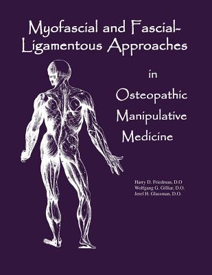 Myofascial And Fascial-Ligamentous Approaches in Osteopathic Manipulative Medicine - Glassman Do, Jerel H, and Gilliar Do, Wolfgang G, and Friedman Do, Harry D