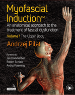 Myofascial InductionTM Volume 1: The Upper Body: An Anatomical Approach to the Treatment of Fascial Dysfunction
