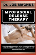 Myofascial Release Therapy: Unlocking the Body's Wisdom To The Transformative Power of Myofascial Release Therapy in Restoring Balance and Alleviating Chronic Pain