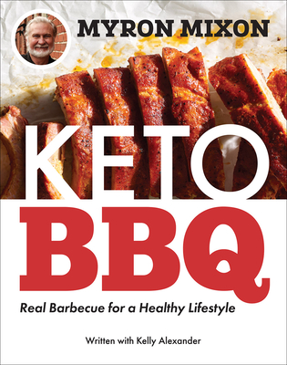 Myron Mixon: Keto BBQ: Real Barbecue for a Healthy Lifestyle - Mixon, Myron