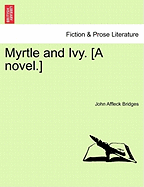 Myrtle and Ivy. [A Novel.] Volume I