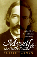 Myself and the Other Fellow: A Life of Robert Louis Stevenson - Harman, Claire