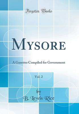 Mysore, Vol. 2: A Gazetter Compiled for Government (Classic Reprint) - Rice, B Lewis