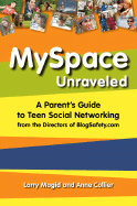 Myspace Unraveled: A Parent's Guide to Teen Social Networking from the Directors of BlogSafety.com