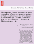 Myste Res Du Grand Monde: Histoires Des Palais, Re Sidences Royales, Prisons D'e Tat ... Renfermant Les Principaux E Ve Nements Qui S'y Sont Accomplis ... E Dition Illustre E Par T. Johannot, Philippoteaux, Etc.