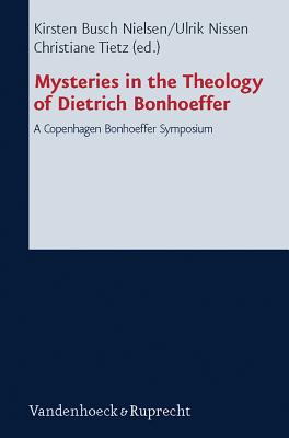 Mysteries in the Theology of Dietrich Bonhoeffer: A Copenhagen Bonhoeffer Symposium - Nissen, Ulrik (Editor), and Tietz, Christiane (Editor), and Nielsen, Kirsten Busch (Editor)
