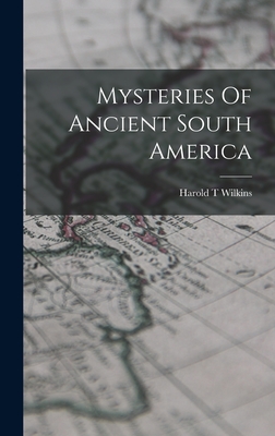 Mysteries Of Ancient South America - Wilkins, Harold T
