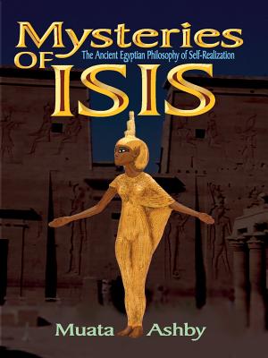 Mysteries of Isis: Ancient Egyptian Philosophy of Self-Realization and Enlightenment - Ashby, Muata
