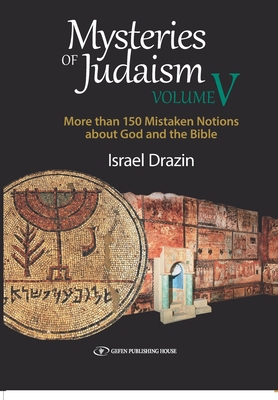 Mysteries of Judaism Volume V: More Than 150 Mistaken Notions about God and the Bible - Drazin, Israel