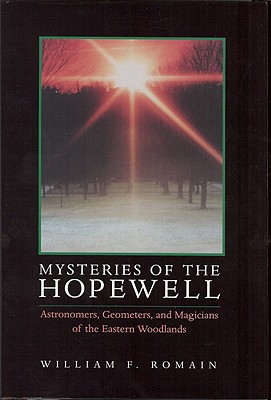 Mysteries of the Hopewell: Astronomers, Geometers, and Magicians of the Eastern Woodlands - Romain, William F