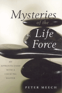 Mysteries of the Life Force: My Apprenticeship with a Chi Kung Master