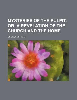 Mysteries of the Pulpit - Lippard, George, Professor