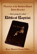 Mysteries of the Southern Baptist Beliefs Revealed: More Properly Called Biblical Baptists