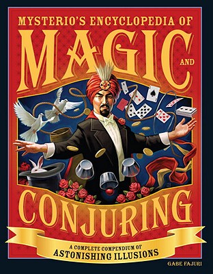 Mysterio's Encyclopedia of Magic and Conjuring: A Complete Compendium of Astonishing Illusions - Fajuri, Gabe