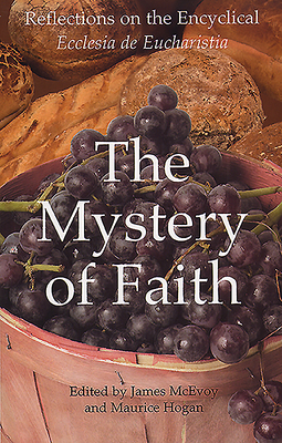 Mystery of Faith: Reflections on the Encyclical Ecclesia de Eucharistia - McEvoy, James (Editor)