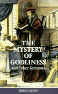 Mystery of Godliness: And Other Select Sermons - Calvin, John