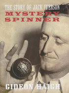 Mystery Spinner: The Story of Jack Iverson - Haigh, Gideon