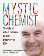 Mystic Chemist: The Life of Albert Hofmann and His Discovery of LSD