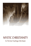 Mystic Christianity Or, The Inner Teachings of the Master