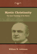 Mystic Christianity: The Inner Teachings of the Master