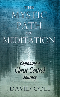 Mystic Path of Meditation: Beginning a Christ-Centered Journey - Cole, David