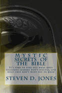 Mystic Secrets Of The Bible: It's time to find out what most religious leaders don't discuss, and what they don't want you to know