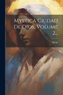 Mystica Ciudad de Dios, Volume 2...