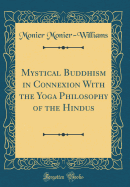 Mystical Buddhism in Connexion with the Yoga Philosophy of the Hindus (Classic Reprint)