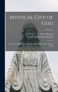 Mystical City of God: Life of the Virgin Mother of God, Manifested to Sister Mary of Jesus; Volume 2