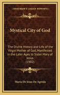 Mystical City of God: The Divine History and Life of the Virgin Mother of God, Manifested in the Later Ages to Sister Mary of Jesus (1902)