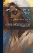 Mystical City of God: The Miracle of His Omnipotence and the Abyss of His Grace; the Divine History and Life of the Virgin Mother of God, Our Queen and Our Lady, Most Holy Mary, Expiatrix of the Fault of Eve and Mediatrix of Grace; Volume 1