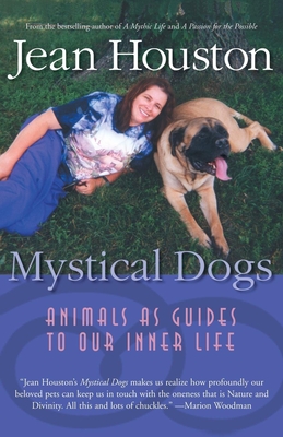 Mystical Dogs: Animals as Guides to Our Inner Life - Houston, Jean, Dr.