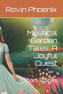 Mystical Garden Tales: A Joyful Quest: Short Stories
