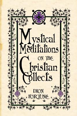 Mystical Meditations on the Christian Collects - Fortune, Dion