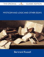 Mysticism and Logic and Other Essays - The Original Classic Edition