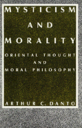 Mysticism and Morality: Oriental Thought and Moral Philosophy - Danto, Arthur Coleman