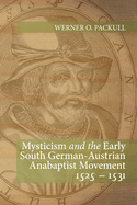 Mysticism and the Early South German - Austrian Anabaptist Movement 1525 - 1531