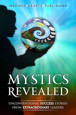Mystics Revealed: Unconventional Success Stories From Extraordinary Leaders - Rapedius, Roxy, and Olsen, Shannon, and Toscano, Kristen
