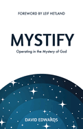 Mystify: Operating in the Mystery of God