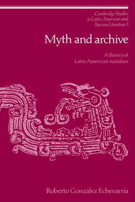 Myth and Archive: A Theory of Latin American Narrative - Echevarra, Roberto Gonzlez