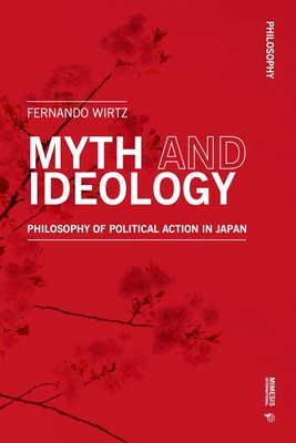 Myth and Ideology: Philosophy of Political Action in Japan - Wirtz, Fernando