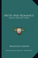 Myth And Romance: Being A Book Of Verses - Cawein, Madison