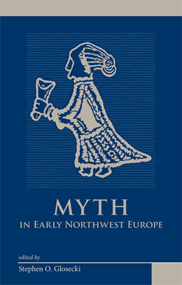 Myth in Early Northwest Europe: Volume 320 - Glosecki, Stephen O