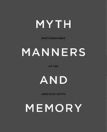 Myth, Manners and Memory: Photographers of the American South - Davies, Celia, and Gray, Richard