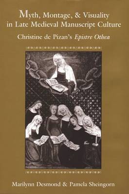 Myth, Montage, and Visuality in Late Medieval Manuscript Culture: Christine de Pizan's Epistre Othea - Desmond, Marilynn Robin, and Sheingorn, Pamela