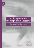 Myth, Mystery, and the Magic of Art Education: Beyond the Artefact