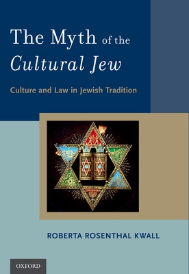 Myth of the Cultural Jew: Culture and Law in Jewish Tradition - Kwall, Roberta Rosenthal