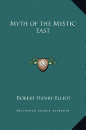 Myth of the Mystic East - Elliot, Robert Henry