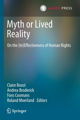 Myth or Lived Reality: On the (In)Effectiveness of Human Rights - Boost, Claire (Editor), and Broderick, Andrea (Editor), and Coomans, Fons (Editor)